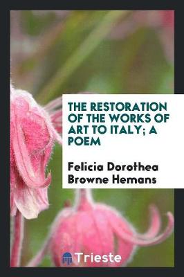 Book cover for The Restoration of the Works of Art to Italy; A Poem