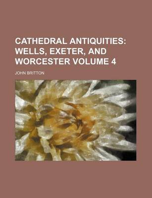 Book cover for Cathedral Antiquities Volume 4; Wells, Exeter, and Worcester