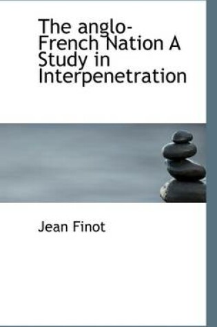 Cover of The Anglo-French Nation a Study in Interpenetration