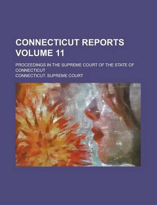 Book cover for Connecticut Reports; Proceedings in the Supreme Court of the State of Connecticut Volume 11