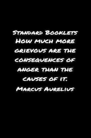 Cover of Standard Booklets How Much More Grievous Are the Consequences of Anger Than the Causes Of It Marcus Aurelius