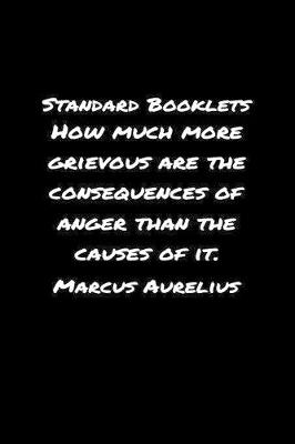 Book cover for Standard Booklets How Much More Grievous Are the Consequences of Anger Than the Causes Of It Marcus Aurelius