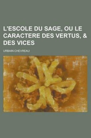 Cover of L'Escole Du Sage, Ou Le Caractere Des Vertus, & Des Vices