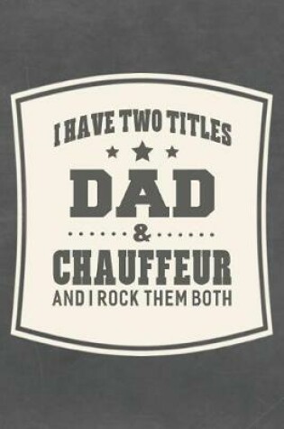 Cover of I Have Two Titles Dad & Chauffeur And I Rock Them Both