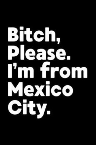 Cover of Bitch, Please. I'm From Mexico City.