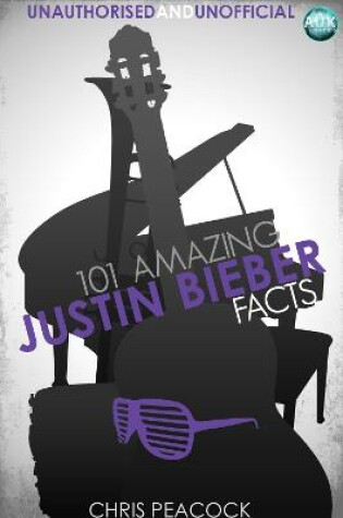 Cover of 101 Amazing Justin Bieber Facts