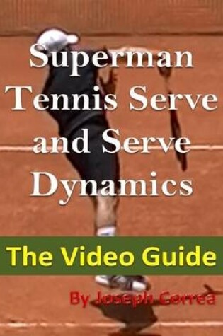 Cover of Superman Tennis Serve and Serve Dynamics: The Video Guide