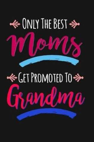 Cover of Only The Best Moms Get Promoted To Grandma