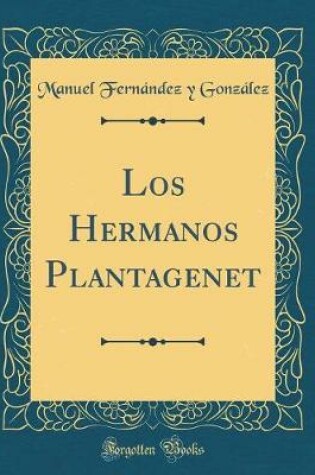 Cover of Los Hermanos Plantagenet (Classic Reprint)