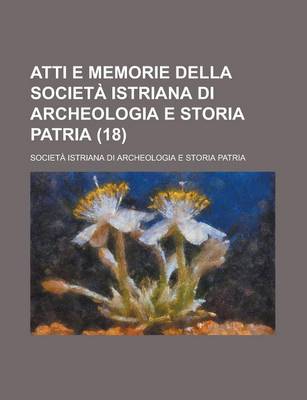 Book cover for Atti E Memorie Della Societ Istriana Di Archeologia E Storia Patria (18)