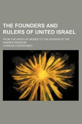 Cover of The Founders and Rulers of United Israel; From the Death of Moses to the Division of the Hebrew Kingdom