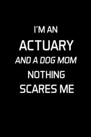 Cover of I'm An Actuary And A Dog Mom Nothing Scares Me