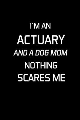 Book cover for I'm An Actuary And A Dog Mom Nothing Scares Me