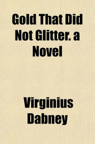 Cover of Gold That Did Not Glitter. a Novel