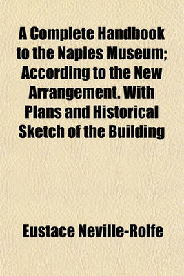 Book cover for A Complete Handbook to the Naples Museum; According to the New Arrangement. with Plans and Historical Sketch of the Building