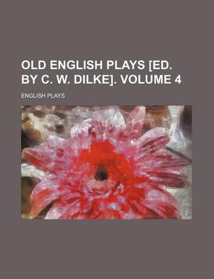 Book cover for Old English Plays [Ed. by C. W. Dilke]. Volume 4