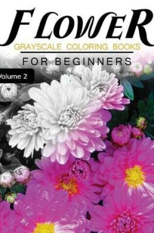 Cover of Flower GRAYSCALE Coloring Books for beginners Volume 2