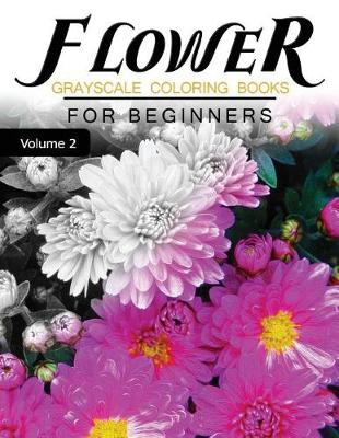 Cover of Flower GRAYSCALE Coloring Books for beginners Volume 2
