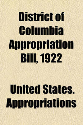 Book cover for District of Columbia Appropriation Bill, 1922; Hearings Before the Subcommittee of the Committee on Appropriations, United States Senate, Sixty-Sixth Congress, Third Session, on H.R. 15130