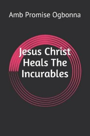 Cover of Jesus Christ Heals The Incurables