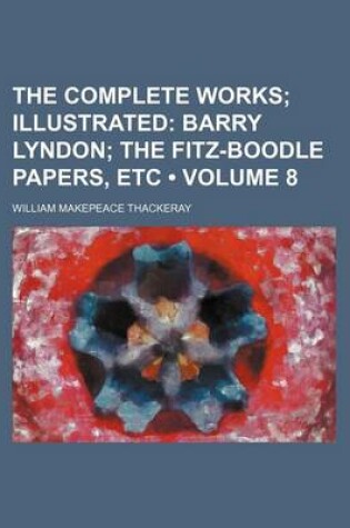 Cover of The Complete Works (Volume 8); Illustrated Barry Lyndon the Fitz-Boodle Papers, Etc