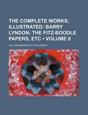 Book cover for The Complete Works (Volume 8); Illustrated Barry Lyndon the Fitz-Boodle Papers, Etc