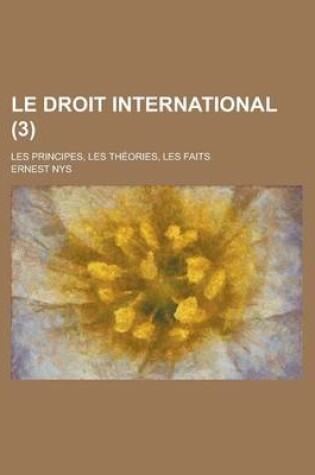 Cover of Le Droit International; Les Principes, Les Theories, Les Faits (3)