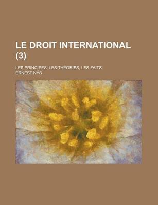 Book cover for Le Droit International; Les Principes, Les Theories, Les Faits (3)