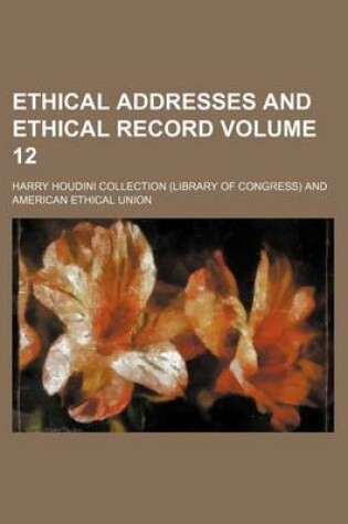 Cover of Ethical Addresses and Ethical Record Volume 12