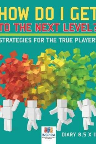 Cover of How Do I Get to the Next Level? Strategies for the True Players Diary 8.5 x 11