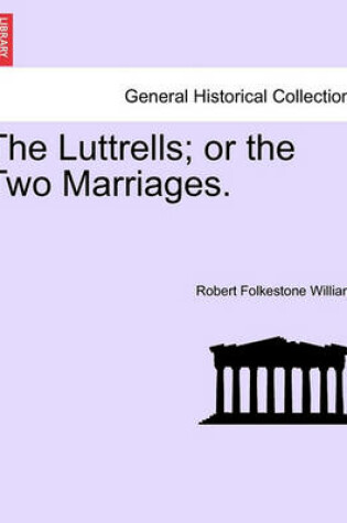 Cover of The Luttrells; Or the Two Marriages.