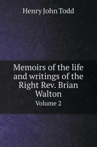 Cover of Memoirs of the life and writings of the Right Rev. Brian Walton Volume 2