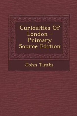 Cover of Curiosities of London - Primary Source Edition