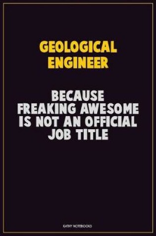 Cover of Geological Engineer, Because Freaking Awesome Is Not An Official Job Title