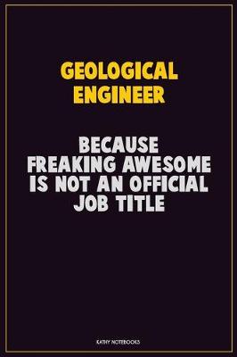 Book cover for Geological Engineer, Because Freaking Awesome Is Not An Official Job Title