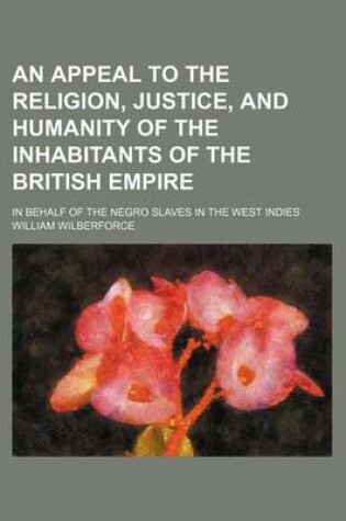 Cover of An Appeal to the Religion, Justice, and Humanity of the Inhabitants of the British Empire; In Behalf of the Negro Slaves in the West Indies