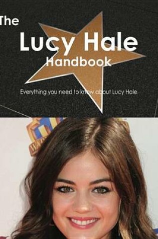 Cover of The Lucy Hale Handbook - Everything You Need to Know about Lucy Hale