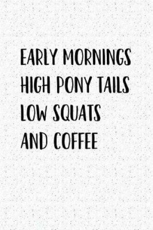 Cover of Early Mornings High Pony Tails Low Squats and Coffee