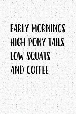 Book cover for Early Mornings High Pony Tails Low Squats and Coffee