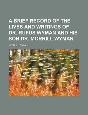 Book cover for A Brief Record of the Lives and Writings of Dr. Rufus Wyman and His Son Dr. Morrill Wyman
