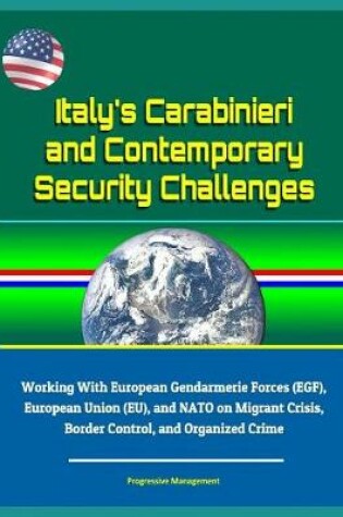 Cover of Italy's Carabinieri and Contemporary Security Challenges - Working With European Gendarmerie Forces (EGF), European Union (EU), and NATO on Migrant Crisis, Border Control, and Organized Crime