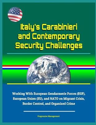 Book cover for Italy's Carabinieri and Contemporary Security Challenges - Working With European Gendarmerie Forces (EGF), European Union (EU), and NATO on Migrant Crisis, Border Control, and Organized Crime