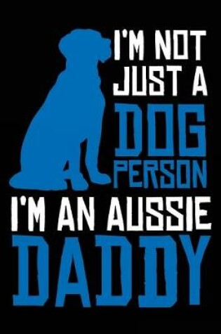 Cover of I'm Not Just a Dog Person I'm an Aussie Daddy