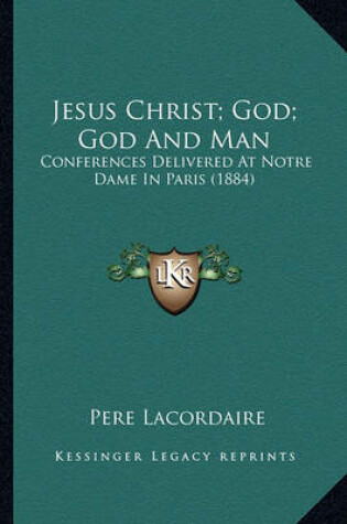 Cover of Jesus Christ; God; God and Man Jesus Christ; God; God and Man