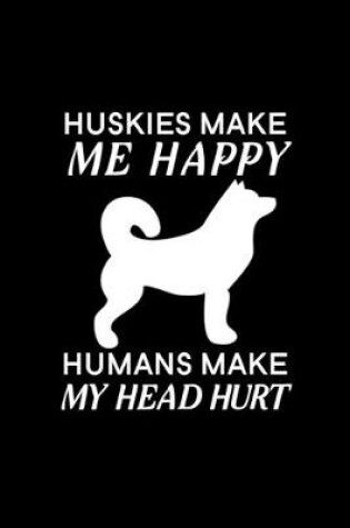 Cover of Huskies Make Me Happy Humans Make My Head Hurt