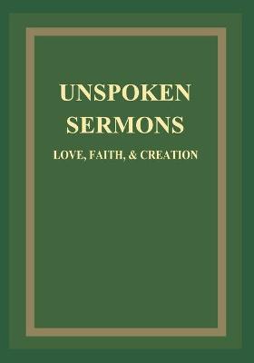 Book cover for UNSPOKEN SERMONS LOVE, FAITH, & CREATION Vol 1,2,3 Completed