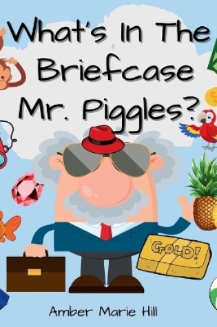 Cover of What's In The Briefcase Mr. Piggles?