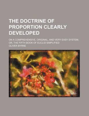 Book cover for The Doctrine of Proportion Clearly Developed; On a Comprehensive, Original, and Very Easy System Or, the Fifth Book of Euclid Simplified