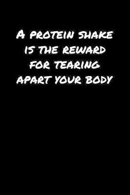 Book cover for A Protein Shake Is The Reward For Tearing Apart Your Body