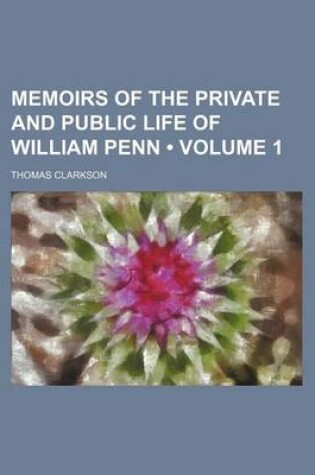 Cover of Memoirs of the Private and Public Life of William Penn (Volume 1)